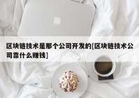 区块链技术是那个公司开发的[区块链技术公司靠什么赚钱]