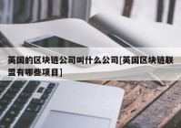 英国的区块链公司叫什么公司[英国区块链联盟有哪些项目]