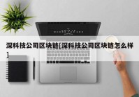 深科技公司区块链[深科技公司区块链怎么样]