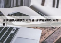 区块链融资租赁公司排名[区块链金融公司排名]