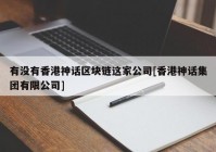 有没有香港神话区块链这家公司[香港神话集团有限公司]