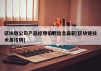 区块链公司产品经理招聘信息最新[区块链技术员招聘]