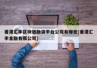 香港汇丰区块链融资平台公司有哪些[香港汇丰金融有限公司]