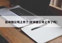 区块链公司上市了[区块链公司上市了吗]